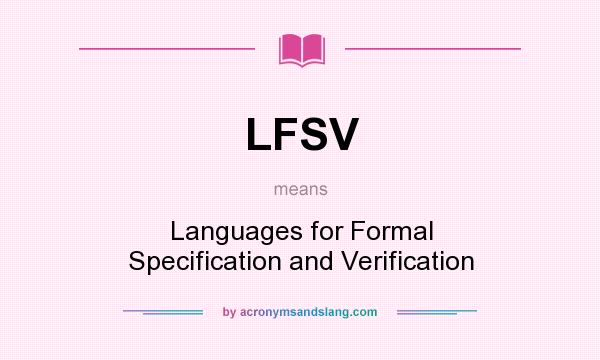 What does LFSV mean? It stands for Languages for Formal Specification and Verification