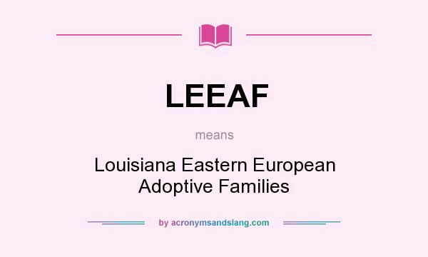 What does LEEAF mean? It stands for Louisiana Eastern European Adoptive Families