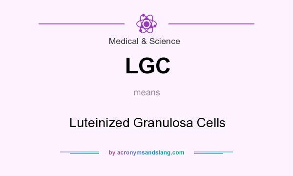 What does LGC mean? It stands for Luteinized Granulosa Cells