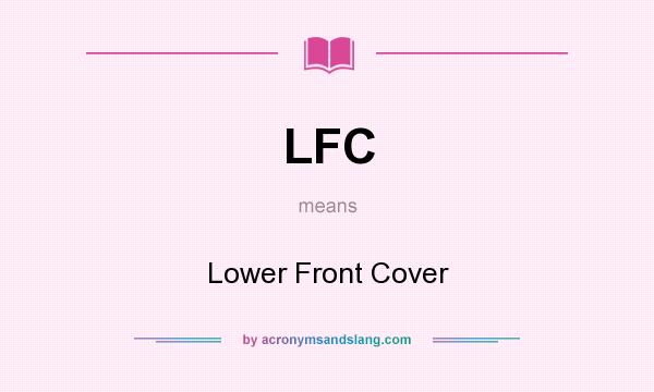 What does LFC mean? It stands for Lower Front Cover