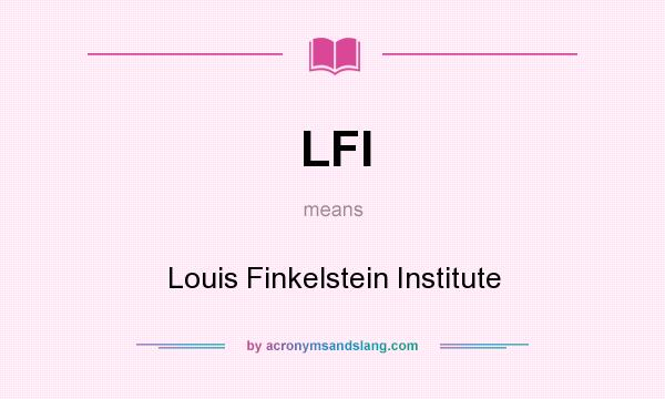 What does LFI mean? It stands for Louis Finkelstein Institute