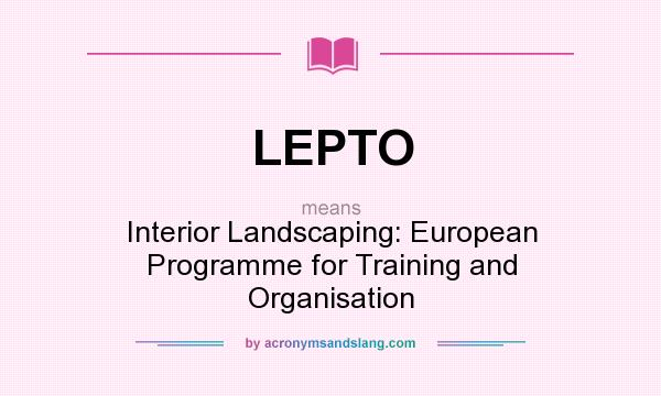 What does LEPTO mean? It stands for Interior Landscaping: European Programme for Training and Organisation