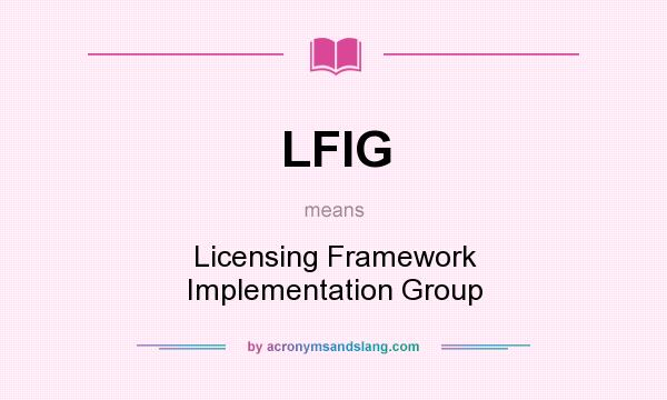 What does LFIG mean? It stands for Licensing Framework Implementation Group