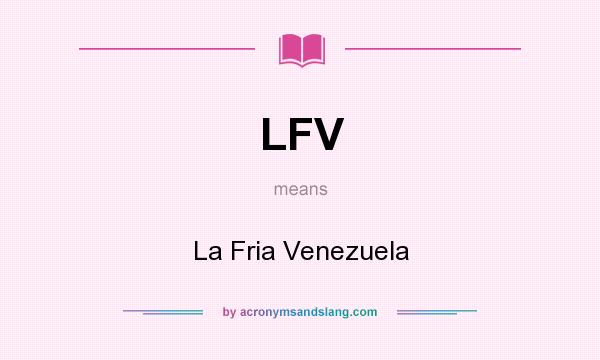 What does LFV mean? It stands for La Fria Venezuela