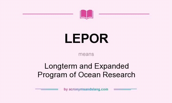 What does LEPOR mean? It stands for Longterm and Expanded Program of Ocean Research