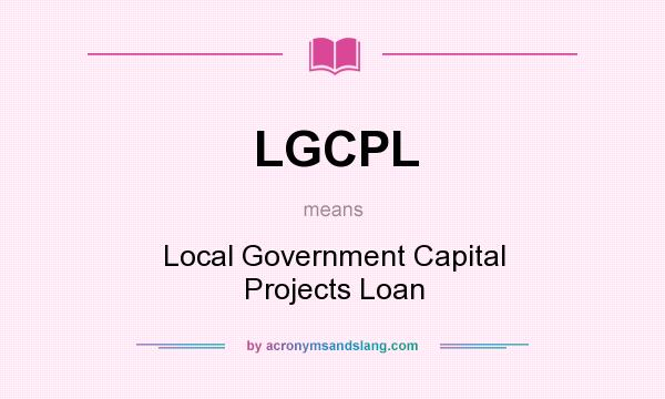 What does LGCPL mean? It stands for Local Government Capital Projects Loan