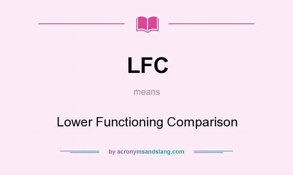 What does LFC mean? It stands for Lower Functioning Comparison
