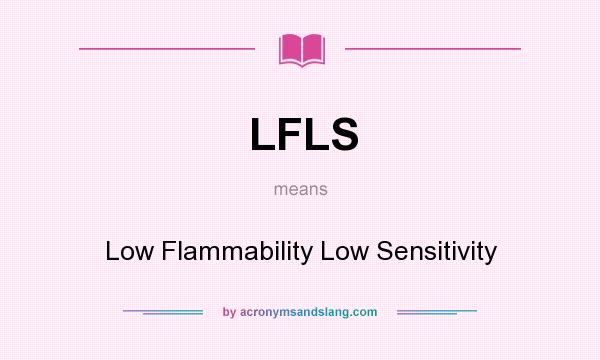 What does LFLS mean? It stands for Low Flammability Low Sensitivity