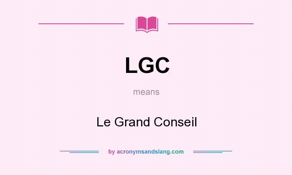 What does LGC mean? It stands for Le Grand Conseil