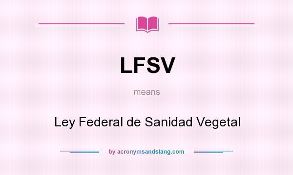 What does LFSV mean? It stands for Ley Federal de Sanidad Vegetal