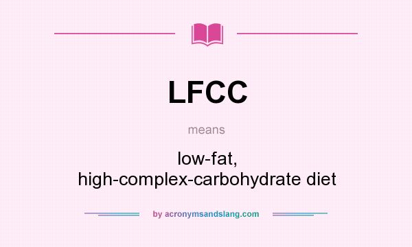 What does LFCC mean? It stands for low-fat, high-complex-carbohydrate diet