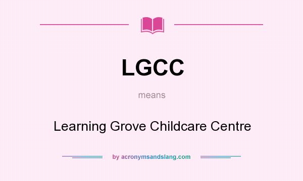 What does LGCC mean? It stands for Learning Grove Childcare Centre
