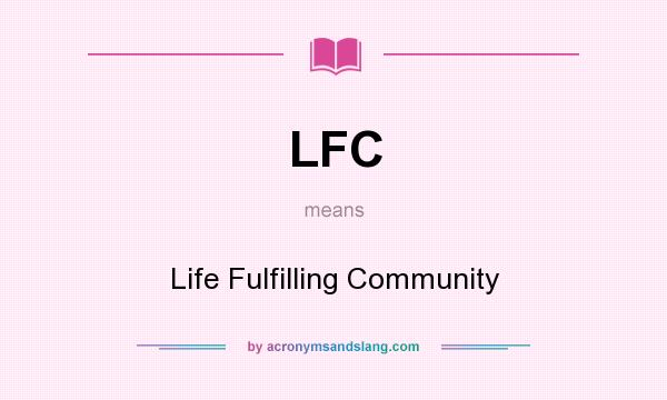 What does LFC mean? It stands for Life Fulfilling Community
