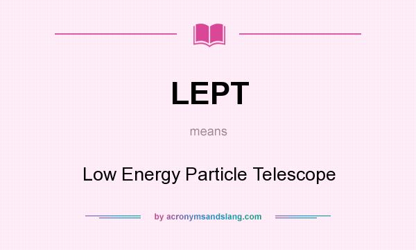 What does LEPT mean? It stands for Low Energy Particle Telescope