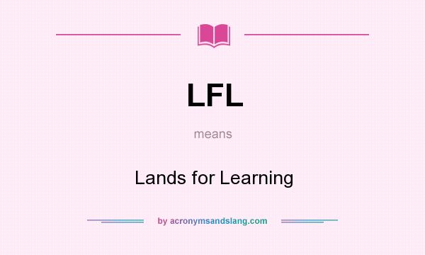 What does LFL mean? It stands for Lands for Learning