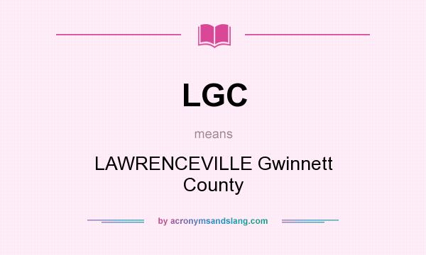 What does LGC mean? It stands for LAWRENCEVILLE Gwinnett County