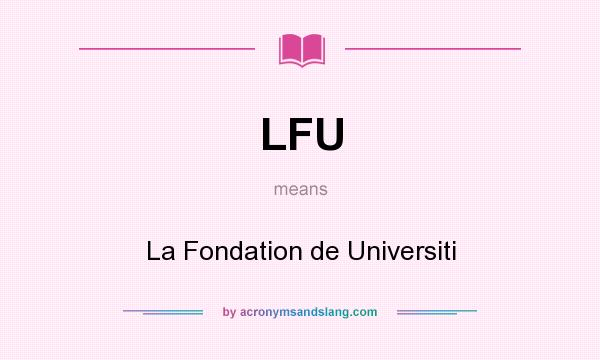 What does LFU mean? It stands for La Fondation de Universiti