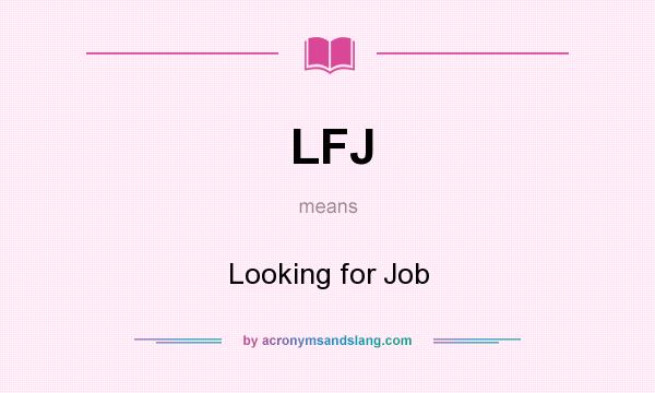 What does LFJ mean? It stands for Looking for Job