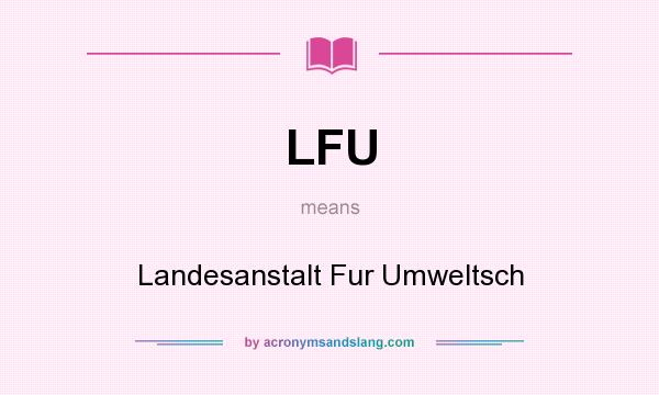 What does LFU mean? It stands for Landesanstalt Fur Umweltsch
