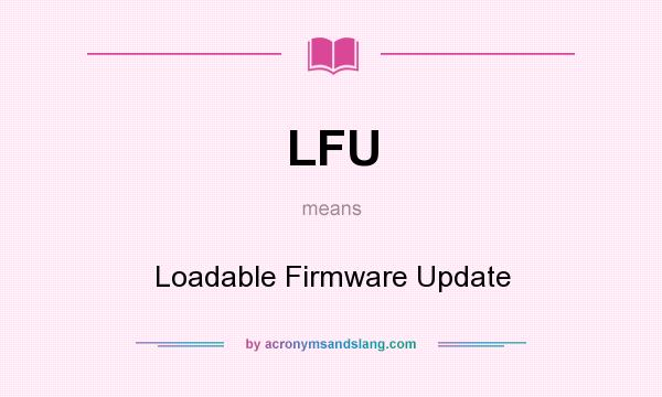 What does LFU mean? It stands for Loadable Firmware Update
