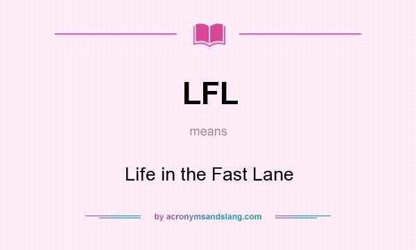What does LFL mean? It stands for Life in the Fast Lane