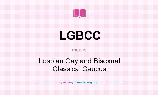 What does LGBCC mean? It stands for Lesbian Gay and Bisexual Classical Caucus