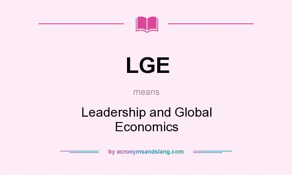 What does LGE mean? It stands for Leadership and Global Economics