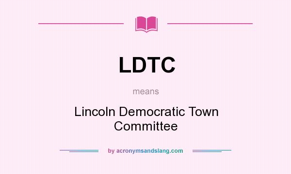 What does LDTC mean? It stands for Lincoln Democratic Town Committee