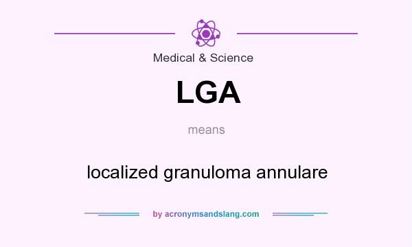 What does LGA mean? It stands for localized granuloma annulare