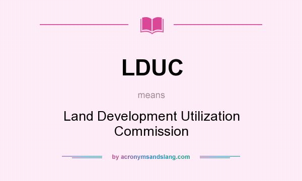 What does LDUC mean? It stands for Land Development Utilization Commission