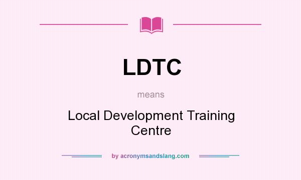 What does LDTC mean? It stands for Local Development Training Centre