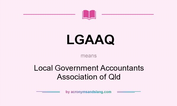 What does LGAAQ mean? It stands for Local Government Accountants Association of Qld