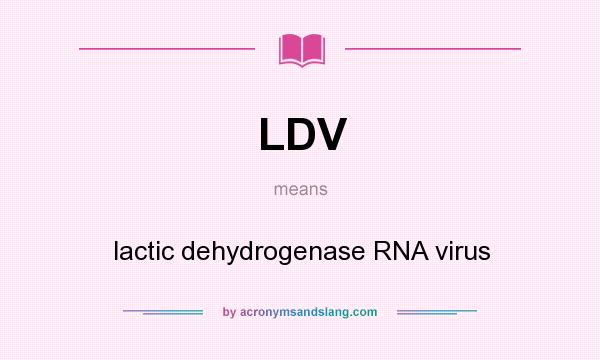 What does LDV mean? It stands for lactic dehydrogenase RNA virus