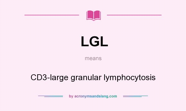 What does LGL mean? It stands for CD3-large granular lymphocytosis