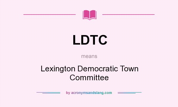 What does LDTC mean? It stands for Lexington Democratic Town Committee