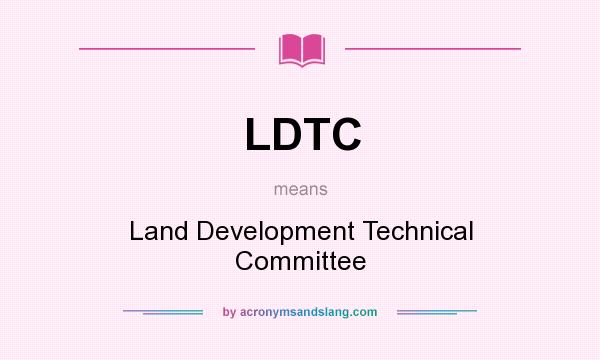 What does LDTC mean? It stands for Land Development Technical Committee