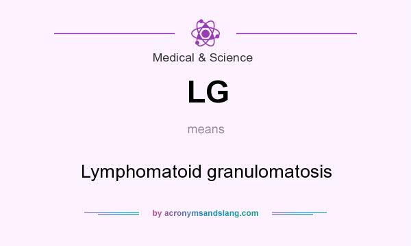 What does LG mean? It stands for Lymphomatoid granulomatosis