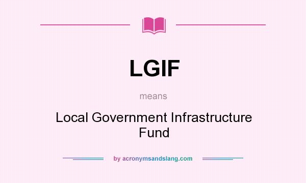 What does LGIF mean? It stands for Local Government Infrastructure Fund