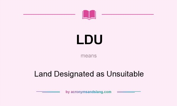 What does LDU mean? It stands for Land Designated as Unsuitable