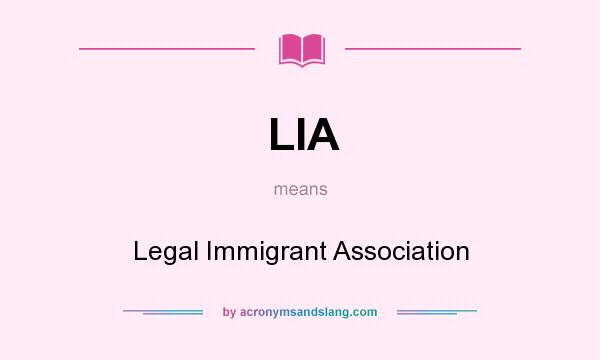 What does LIA mean? It stands for Legal Immigrant Association