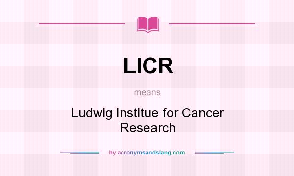 What does LICR mean? It stands for Ludwig Institue for Cancer Research
