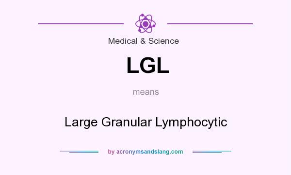 What does LGL mean? It stands for Large Granular Lymphocytic