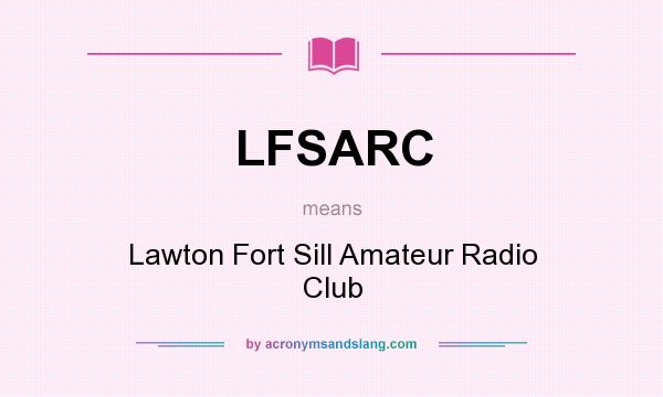 What does LFSARC mean? It stands for Lawton Fort Sill Amateur Radio Club