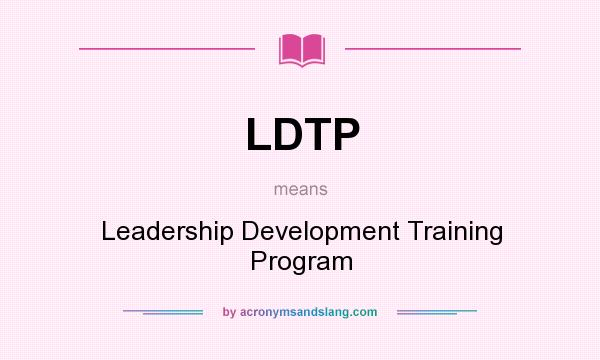 What does LDTP mean? It stands for Leadership Development Training Program