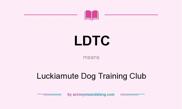 What does LDTC mean? It stands for Luckiamute Dog Training Club