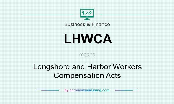 What does LHWCA mean? It stands for Longshore and Harbor Workers Compensation Acts