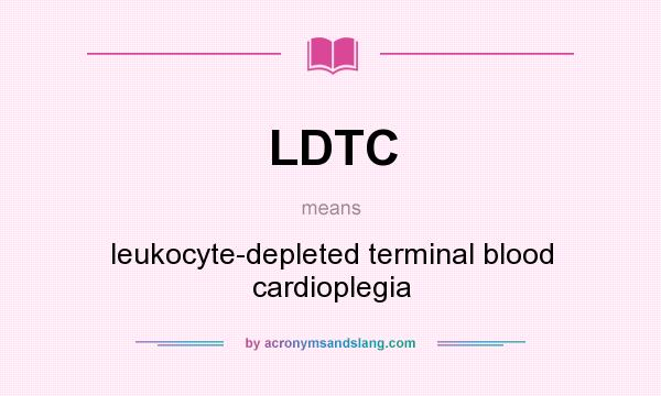 What does LDTC mean? It stands for leukocyte-depleted terminal blood cardioplegia