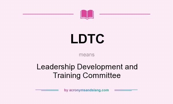 What does LDTC mean? It stands for Leadership Development and Training Committee