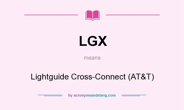 What does LGX mean? It stands for Lightguide Cross-Connect (AT&T)
