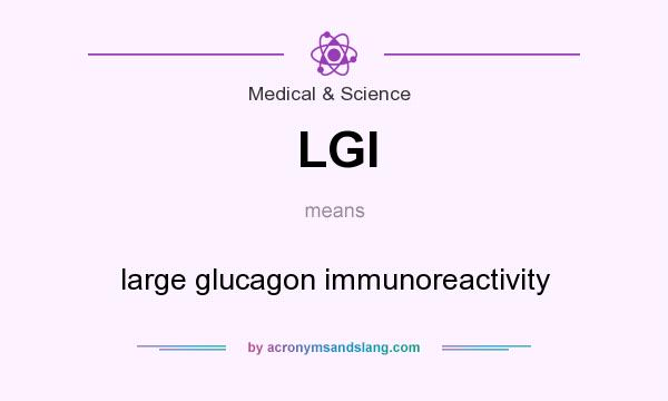 What does LGI mean? It stands for large glucagon immunoreactivity